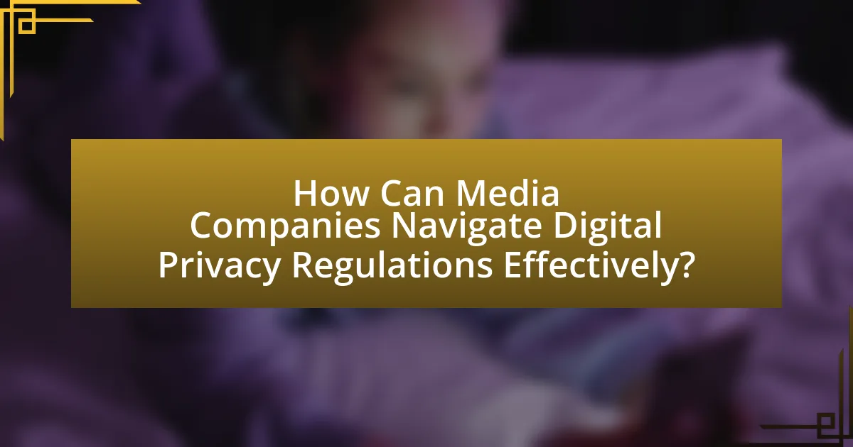 How Can Media Companies Navigate Digital Privacy Regulations Effectively?