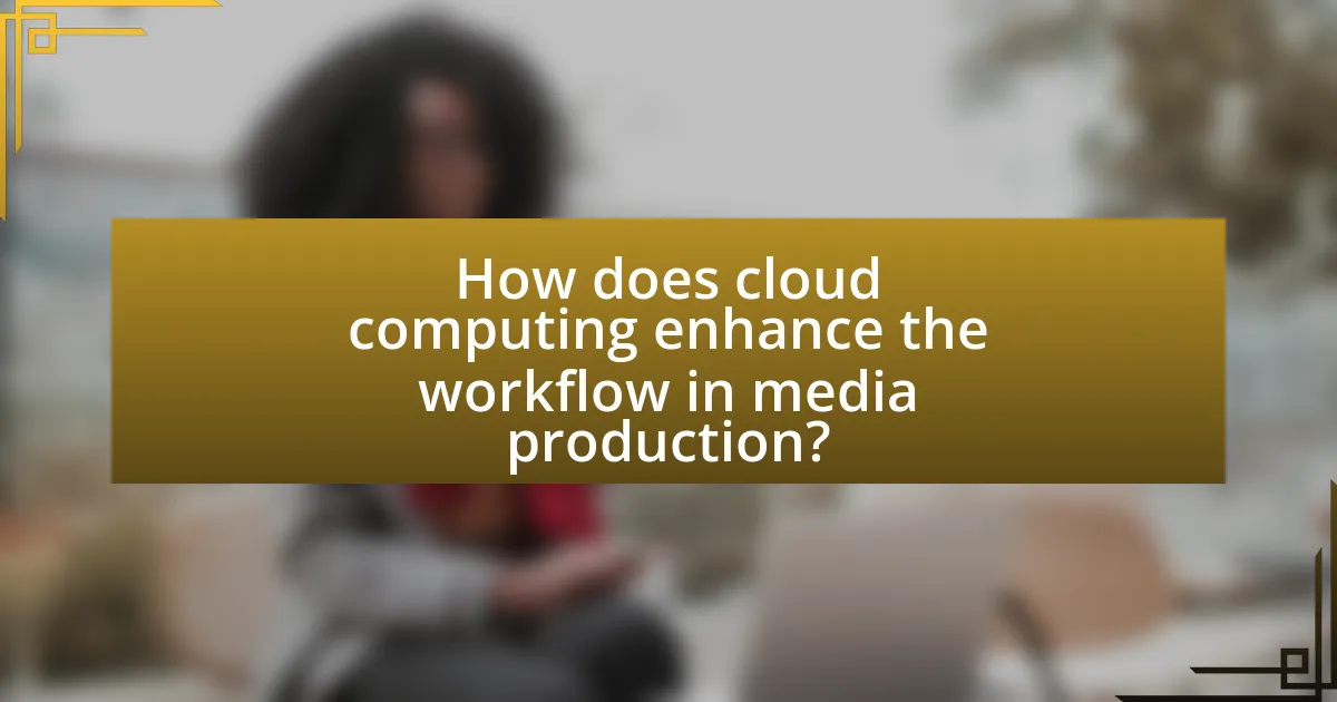 How does cloud computing enhance the workflow in media production?
