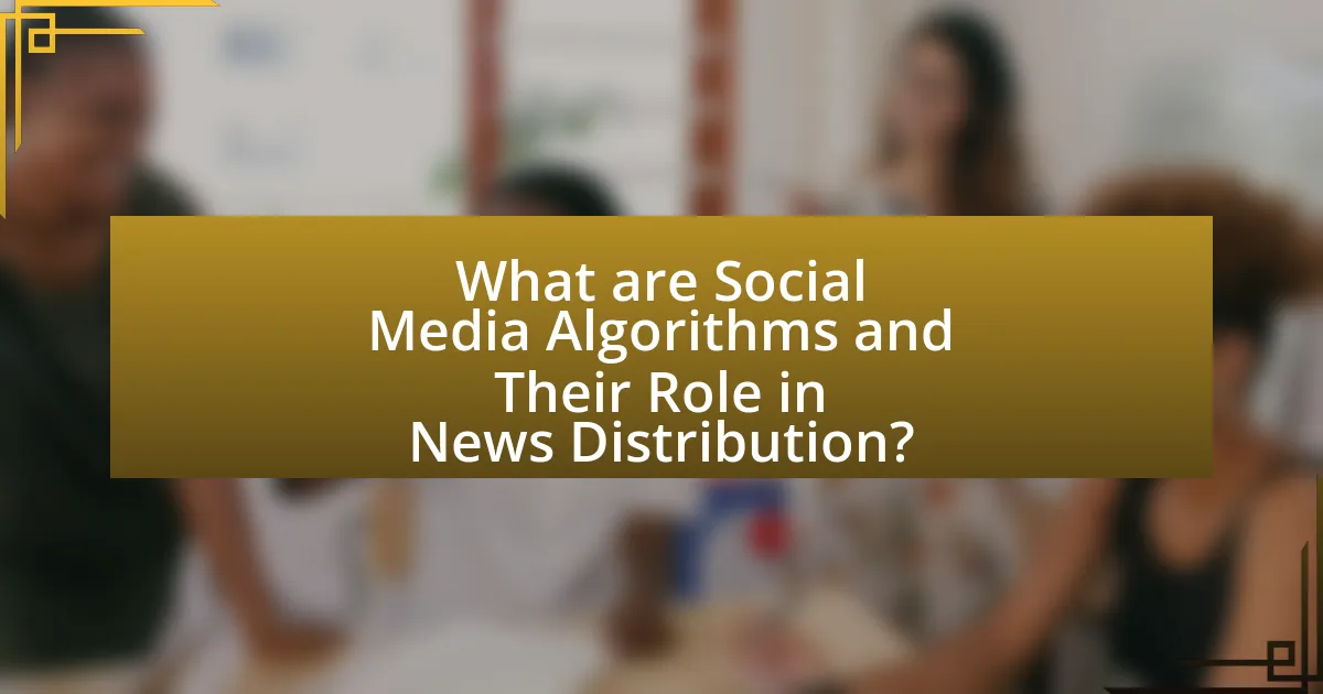 What are Social Media Algorithms and Their Role in News Distribution?